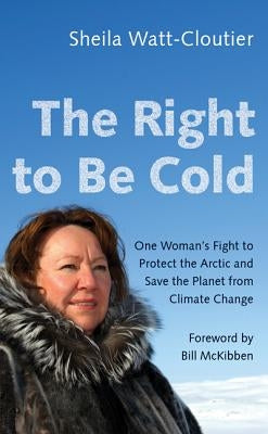 The Right to Be Cold: One Woman's Fight to Protect the Arctic and Save the Planet from Climate Change Paperback University of Minnesota Press