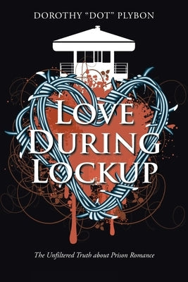 Love During Lockup: The Unfiltered Truth about Prison Romance Paperback Christian Faith Publishing