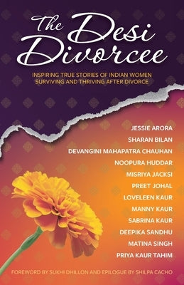 The Desi Divorcee: Inspiring True Stories of Indian Women Surviving and Thriving After Divorce by Sandhu, Deepika