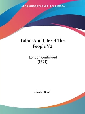 Labor And Life Of The People V2: London Continued (1891) by Booth, Charles