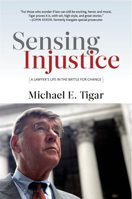 Sensing Injustice: A Lawyer's Life in the Battle for Change by Tigar, Michael E.