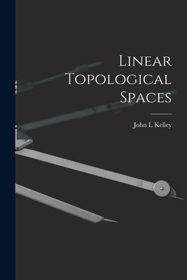 Linear Topological Spaces by Kelley, John L.