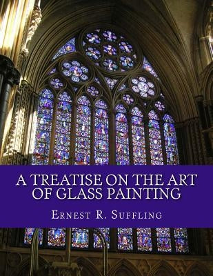 A Treatise On The Art of Glass Painting: With a Review of Stained Glass and Ancient Glass Paperback Createspace Independent Publishing Platform