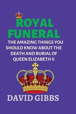 Royal Funeral: The Amazing Things You Should Know about the Death and Burial of Queen Elizabeth II Paperback Independently Published