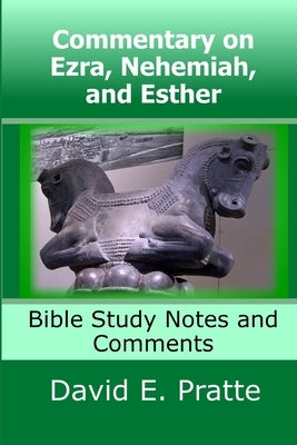 Commentary on Ezra, Nehemiah, and Esther: Bible Study Notes and Comments by Pratte, David E.