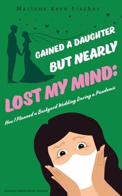 Gained a Daughter But Nearly Lost My Mind: How I Planned a Backyard Wedding During a Pandemic Paperback Thoughts from Aisle 4