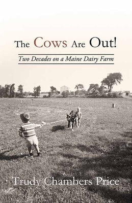 The Cows Are Out!: Two Decades on a Maine Dairy Farm by Price, Trudy Chambers