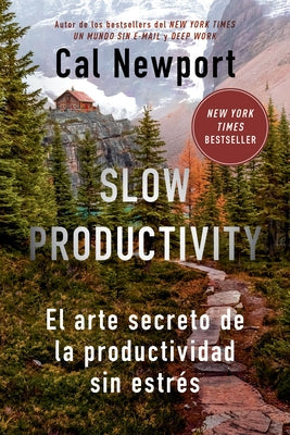 Slow Productivity (Slow Productivity Spanish Edition): El Arte Secreto de la Productividad Sin Estrés by Newport, Cal