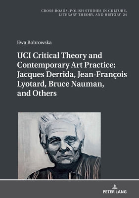 UCI Critical Theory and Contemporary Art Practice: Jacques Derrida, Jean-François Lyotard, Bruce Nauman, and Others: With a Prologue by Georges Van De by Nycz, Ryszard