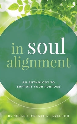 In Soul Alignment: An Anthology to Support Your Purpose by Axelrod, Susan Lowenthal