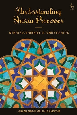 Understanding Sharia Processes: Women's Experiences of Family Disputes by Ahmed, Farrah