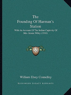 The Founding Of Harman's Station: With An Account Of The Indian Captivity Of Mrs. Jennie Wiley (1910) Paperback Kessinger Publishing