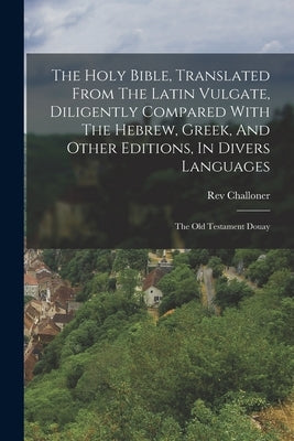 The Holy Bible, Translated From The Latin Vulgate, Diligently Compared With The Hebrew, Greek, And Other Editions, In Divers Languages: The Old Testam Paperback Legare Street Press