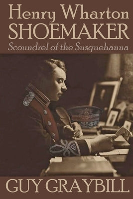 Henry Wharton Shoemaker: Scoundrel of the Susquehanna Paperback Catamount Press
