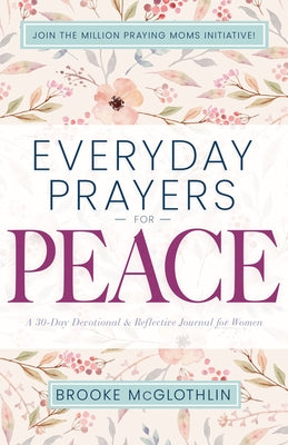 Everyday Prayers for Peace: A 30-Day Devotional & Reflective Journal for Women Paperback Whitaker House