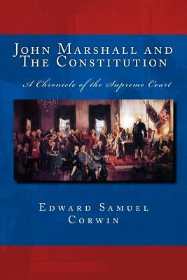 John Marshall and The Constitution A Chronicle of the Supreme Court: The Unabridged Original Classic Edition by Sheley, S. M.