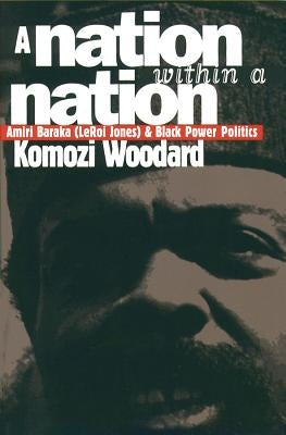 A Nation within a Nation: Amiri Baraka (LeRoi Jones) and Black Power Politics by Woodard, Komozi