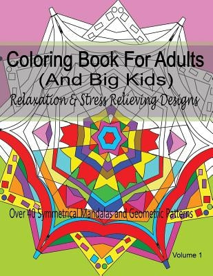 Coloring Book For Adults (and Big Kids) Relaxation and Stress Relieving Designs: Over 40 Symmetrical Mandalas & Geometric Patterns Paperback Createspace Independent Publishing Platform