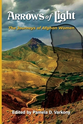 Arrows of Light: The Journeys of Afghan Women Paperback Iwwg Press