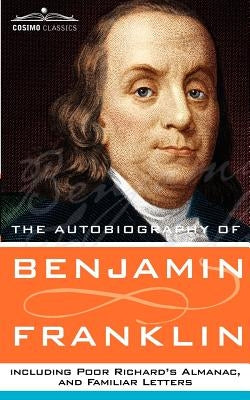The Autobiography of Benjamin Franklin, Including Poor Richard's Almanac, and Familiar Letters Paperback Cosimo Classics