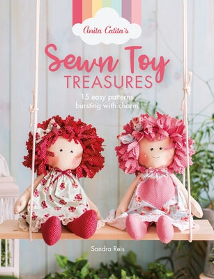 Anita Catita's Sewn Toy Treasures: 15 Easy Patterns Bursting with Charm Paperback David & Charles