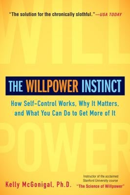 The Willpower Instinct: How Self-Control Works, Why It Matters, and What You Can Do to Get More of It by McGonigal, Kelly - CA Corrections Book Store