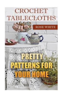 Crochet Tablecloths: Pretty Patterns for Your Home: (Crochet Stitches, Crochet Patterns) Paperback Createspace Independent Publishing Platform
