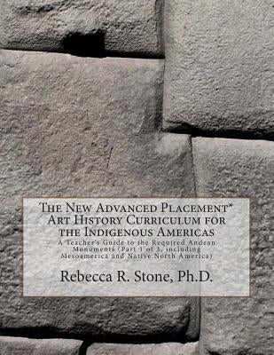 The New Advanced Placement* Art History Curriculum for the Indigenous Americas: A Teacher's Guide to the Required Andean Monuments (Part 1 of 3, inclu Paperback Createspace Independent Publishing Platform