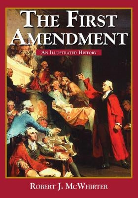 The First Amendment: An Illustrated History by McWhirter, Robert