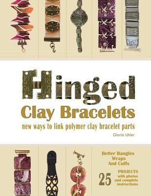 Hinged Clay Bracelets: New Ways To Link Polymer Clay Bracelet Parts Paperback Gloria Uhler
