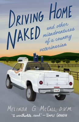 Driving Home Naked: And Other Misadventures of a Country Veterinarian Paperback She Writes Press