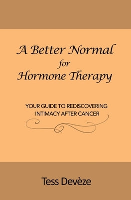 A Better Normal for Hormone Therapy: Your Guide to Rediscovering Intimacy After Cancer by Devèze, Tess