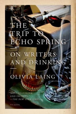 The Trip to Echo Spring: On Writers and Drinking Paperback Picador USA