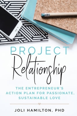 Project Relationship: The Entrepreneur's Action Plan for Passionate, Sustainable Love Paperback Jolene Hamilton