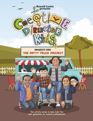 Creative Director Kids: Project 1--The Patty Truck Project: The Activity Series to Help Build the Next Generation of Creative Professionals Volume 1 Paperback Ronlewis Design