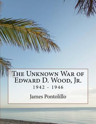 The Unknown War of Edward D. Wood, Jr.: 1942 - 1946 Paperback Createspace Independent Publishing Platform
