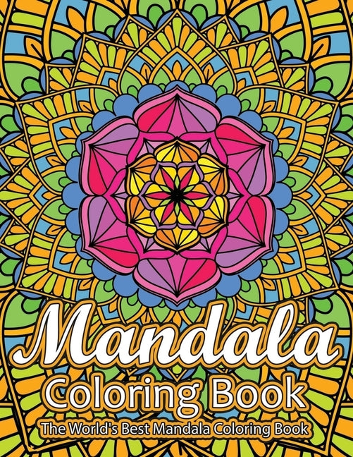 Mandala Coloring Book The World's Best Mandala Coloring Book: Adult Coloring Book Stress Relieving Mandalas Designs Patterns & So Much More Mandala .. Paperback Independently Published