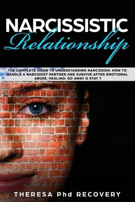 Narcissistic Relationship: The Complete Guide to Understanding Narcissism. How to Handle a Narcissist Partner and Survive after Emotional Abuse. Paperback Independently Published