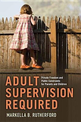 Adult Supervision Required: Private Freedom and Public Constraints for Parents and Children Paperback Rutgers University Press