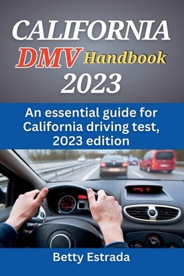 California DMV Handbook 2023: An essential guide for California driving test, 2023 edition by Estrada, Betty