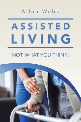 Assisted Living - Not What You Think! Paperback Xlibris Us