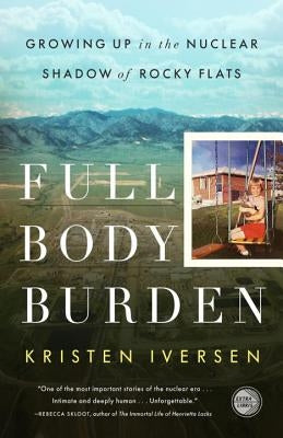 Full Body Burden: Growing Up in the Nuclear Shadow of Rocky Flats Paperback Crown Publishing Group (NY)