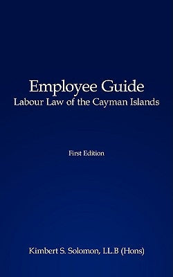 Employee Guide Labour Law of the Cayman Islands by Solomon, Kimbert S.