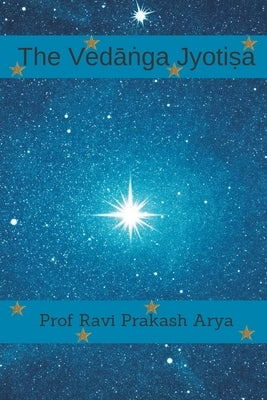 The Ved&#257;&#7749;ga Jyoti&#7779;a: Sanskrit Text, Roman Transliteration and Scientific English Translation Paperback Indian Foundation for Vedic Science