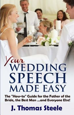 YOUR Wedding Speech Made Easy: The How-to Guide for the Father of the Bride, the Best Man . . . and Everyone Else! Paperback Createspace Independent Publishing Platform