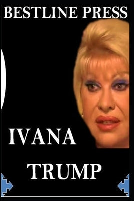 Ivana Trump: A Must-Read Story Paperback Independently Published