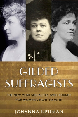 Gilded Suffragists: The New York Socialites Who Fought for Women's Right to Vote Paperback New York University Press