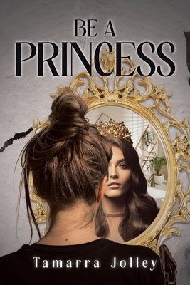 Be a Princess by Jolley, Tamarra
