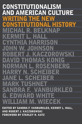 Constitutionalism and American Culture: Writing the New Constitutional History by Vanburkleo, Sandra F.