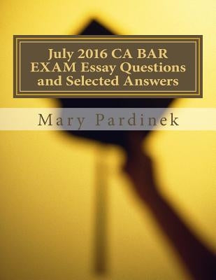 July 2016 California Bar Examination Essay Questions and Selected Answers: Essay Questions and Selected Answers by State Bar of California